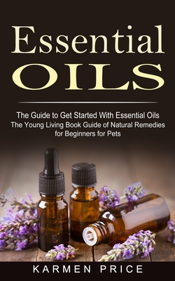 Essential Oils: The Guide to Get Started With Essential Oils (The Young  Living Book Guide of Natural Remedies for Beginners for Pets) (Paperback)