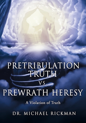 Pretribulation Truth vs. Prewrath Heresy: A Violation of Truth By Michael Rickman Cover Image