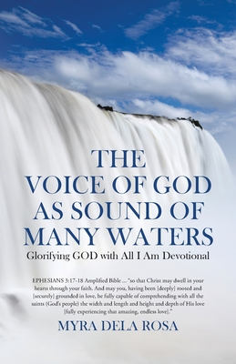 The Voice of God as Sound of Many Waters: Glorifying GOD with All I Am Devotional By Myra Dela Rosa Cover Image
