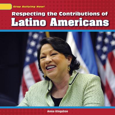 Respecting the Contributions of Latino Americans (Stop Bullying Now!) By Anna Kingston Cover Image