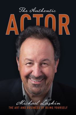 The Authentic Actor: The Art and Business of Being Yourself By Michael Laskin Cover Image