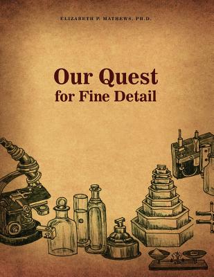 Our Quest for Fine Detail By Elizabeth P. Mathews Cover Image