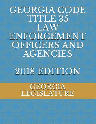 Georgia Code Title 35 Law Enforcement Officers and Agencies 2018 Edition Cover Image