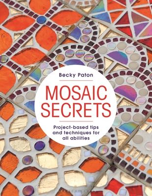 Mosaic Secrets: Project-based Tips and Techniques for all Abilities By Becky Paton Cover Image