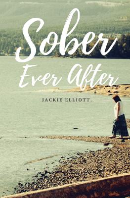 Sober Ever After By Jackie Elliott Cover Image