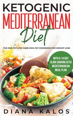 Ketogenic Mediterranean Diet: The One Pot Low-Carb High-Fat Cookbook For Weight Loss With a 14 Day Slow Cooking Keto Mediterranean Meal Plan Cover Image