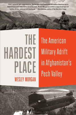 The Hardest Place: The American Military Adrift in Afghanistan's Pech Valley cover