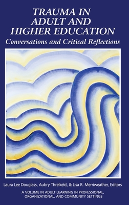 Trauma in Adult and Higher Education: Conversations and Critical Reflections By Laura Lee Douglass (Editor), Aubry Threlkeld (Editor), Lisa R. Merriweather (Editor) Cover Image