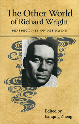The Other World of Richard Wright: Perspectives on His Haiku (Margaret Walker Alexander African American Studies)
