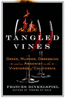 Tangled Vines: Greed, Murder, Obsession, and an Arsonist in the Vineyards of California By Frances Dinkelspiel Cover Image