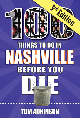 100 Things to Do in Nashville Before You Die, 3rd Edition (100 Things to Do Before You Die) By Tom Adkinson Cover Image