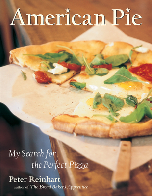 American Pie: My Search for the Perfect Pizza By Peter Reinhart Cover Image