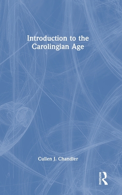 Introduction to the Carolingian Age By Cullen J. Chandler Cover Image