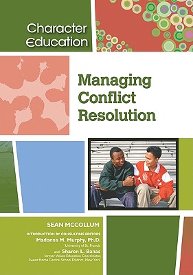 Managing Conflict Resolution (Character Education (Chelsea House)) By Sean McCollum, Madonna M. Murphy (Editor), Sharon L. Banas (Editor) Cover Image