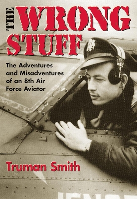 The Wrong Stuff: The Adventures and Misadventures of an 8th Air Force Aviator Cover Image