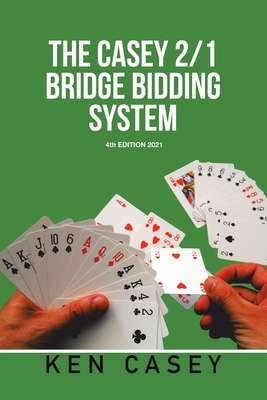 The Casey 2/1 Bridge Bidding System: 4Th Edition 2021 By Ken Casey Cover Image