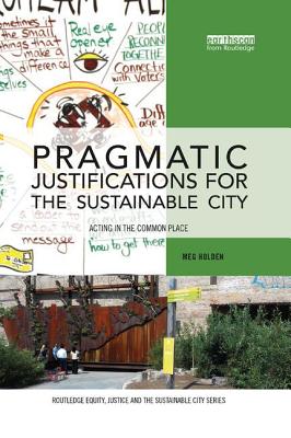 Pragmatic Justifications for the Sustainable City: Acting in the common place (Routledge Equity)