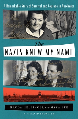 The Nazis Knew My Name: A Remarkable Story of Survival and Courage in Auschwitz By Magda Hellinger, Maya Lee, David Brewster (With) Cover Image