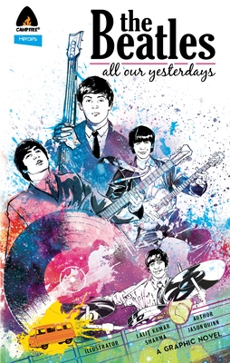 The Beatles: All Our Yesterdays (Campfire Graphic Novels) By Jason Quinn, Lalit Kumar Sharma (Illustrator) Cover Image