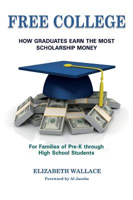 Free College: How Graduates Earn the Most Scholarship Money for Families of Pre-K through High School Students By Connie Shaw (Editor), Bruce Berglund (Illustrator), Al Jacobs (Foreword by) Cover Image