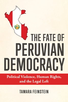 The Fate of Peruvian Democracy: Political Violence, Human Rights, and the Legal Left Cover Image