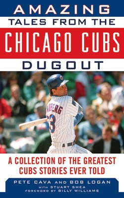 Amazing Tales from the Chicago Cubs Dugout: A Collection of the Greatest Cubs Stories Ever Told (Tales from the Team) By Bob Logan, Pete Cava, Billy Williams (Foreword by) Cover Image