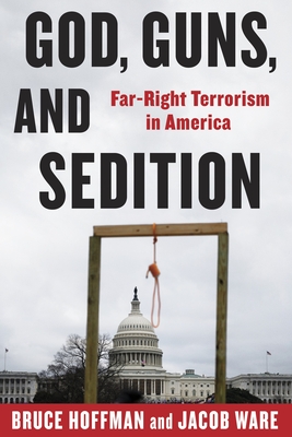 God, Guns, and Sedition: Far-Right Terrorism in America (Council on Foreign Relations Book) By Bruce Hoffman, Jacob Ware Cover Image