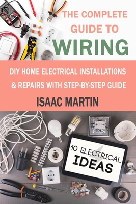 The Complete Guide To Wiring Diy Home Electrical Installations Repairs With Step By Step Guide Paperback Brain Lair Books