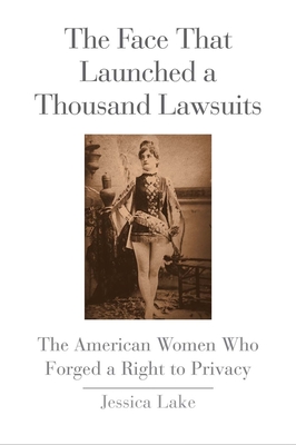 The Face That Launched a Thousand Lawsuits: The American Women Who Forged a Right to Privacy (Yale Law Library Series in Legal History and Reference) Cover Image