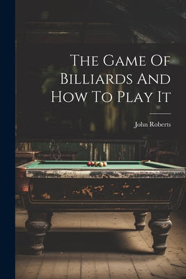 The Game Of Billiards And How To Play It Cover Image