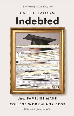 Indebted: How Families Make College Work at Any Cost By Caitlin Zaloom Cover Image