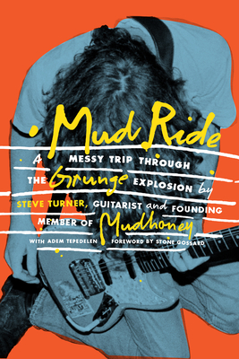 Mud Ride: A Messy Trip Through the Grunge Explosion By Steve Turner, Adem Tepedelen Cover Image