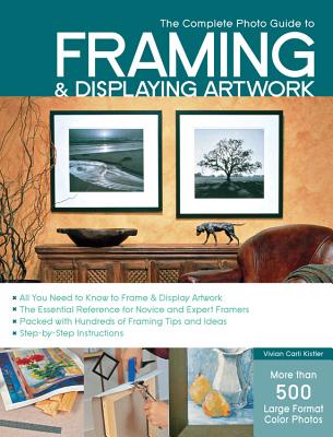 The Complete Photo Guide to Framing and Displaying Artwork: 500 Full-Color How-to Photos Cover Image