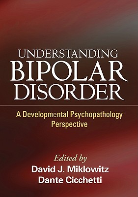 Understanding Bipolar Disorder: A Developmental Psychopathology Perspective By David J. Miklowitz, PhD (Editor), Dante Cicchetti, PhD (Editor) Cover Image