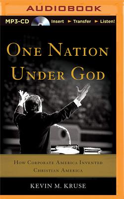 One Nation Under God: How Corporate America Invented Christian America By Kevin M. Kruse, Jeff Cummings (Read by) Cover Image