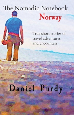 The Nomadic Notebook - Norway: True short stories of travel adventures and encounters Cover Image