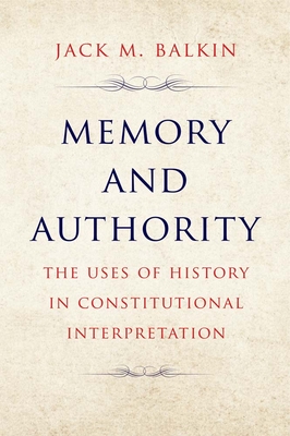 Memory and Authority: The Uses of History in Constitutional Interpretation (Yale Law Library Series in Legal History and Reference) Cover Image