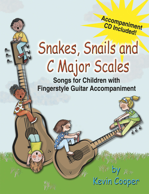 Snakes, Snails and C Major Scales: Songs for Children (Grades K-4) with Fingerstyle Guitar Accompaniment By Kevin Cooper (Composer) Cover Image