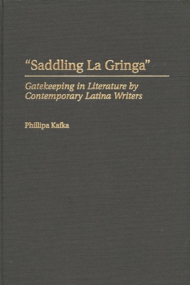 Saddling La Gringa: Gatekeeping in Literature by Contemporary Latina Writers (Contributions in Women's Studies #183) By Phillipa Kafka Cover Image