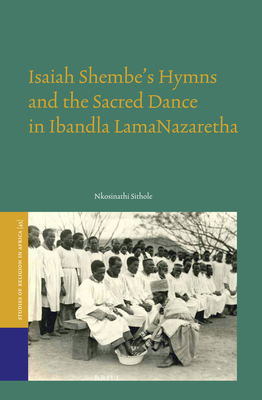 Isaiah Shembe's Hymns and the Sacred Dance in Ibandla Lamanazaretha (Studies of Religion in Africa #45) Cover Image