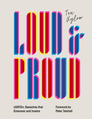 Loud and Proud: LGBTQ+ Speeches that Empower and Inspire By Tea Uglow, Peter Tatchell (Foreword by), Jack Holland (Illustrator) Cover Image