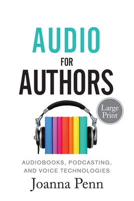 Audio For Authors Large Print: Audiobooks, Podcasting, And Voice Technologies (Books for Writers #11) By Joanna Penn Cover Image