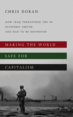 Making the World Safe for Capitalism: How Iraq Threatened the US Economic Empire and had to be Destroyed Cover Image