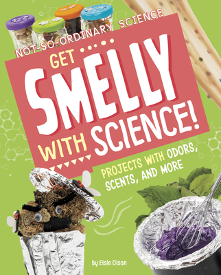 Get Smelly with Science!: Projects with Odors, Scents, and More (Not-So-Ordinary Science)