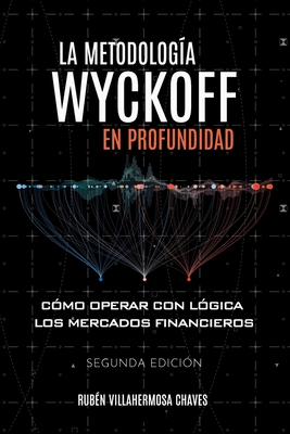 La metodología Wyckoff en profundidad: Cómo operar con lógica los mercados financieros By Rubén Villahermosa Cover Image