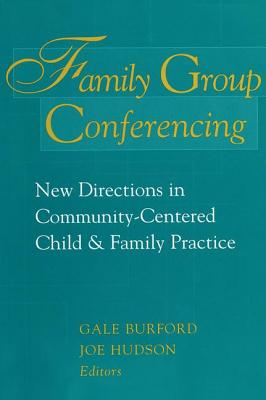 Family Group Conferencing: New Directions in Community-Centered Child and Family Practice (Modern Applications of Social Work) By Gale Burford Cover Image