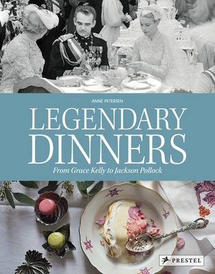 Legendary Dinners: From Grace Kelly to Jackson Pollock By Anne Petersen (Editor) Cover Image