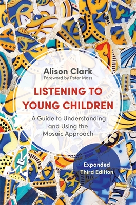 Listening to Young Children, Expanded Third Edition: A Guide to Understanding and Using the Mosaic Approach By Alison Clark, Peter Moss (Foreword by) Cover Image