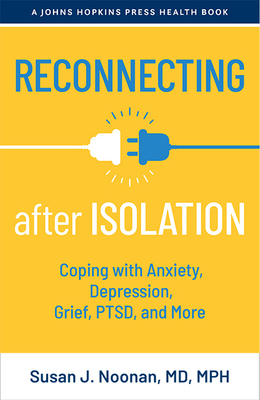 Reconnecting After Isolation: Coping with Anxiety, Depression, Grief, Ptsd, and More (Johns Hopkins Press Health Books) By Susan J. Noonan Cover Image