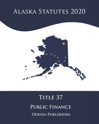 Alaska Statutes 2020 Title 37 Public Finance Cover Image